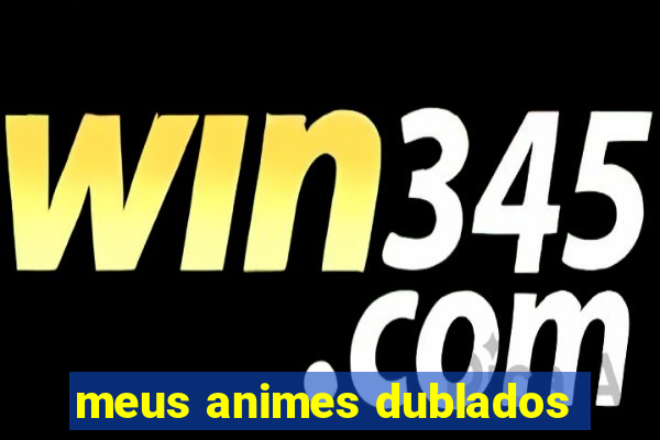 meus animes dublados